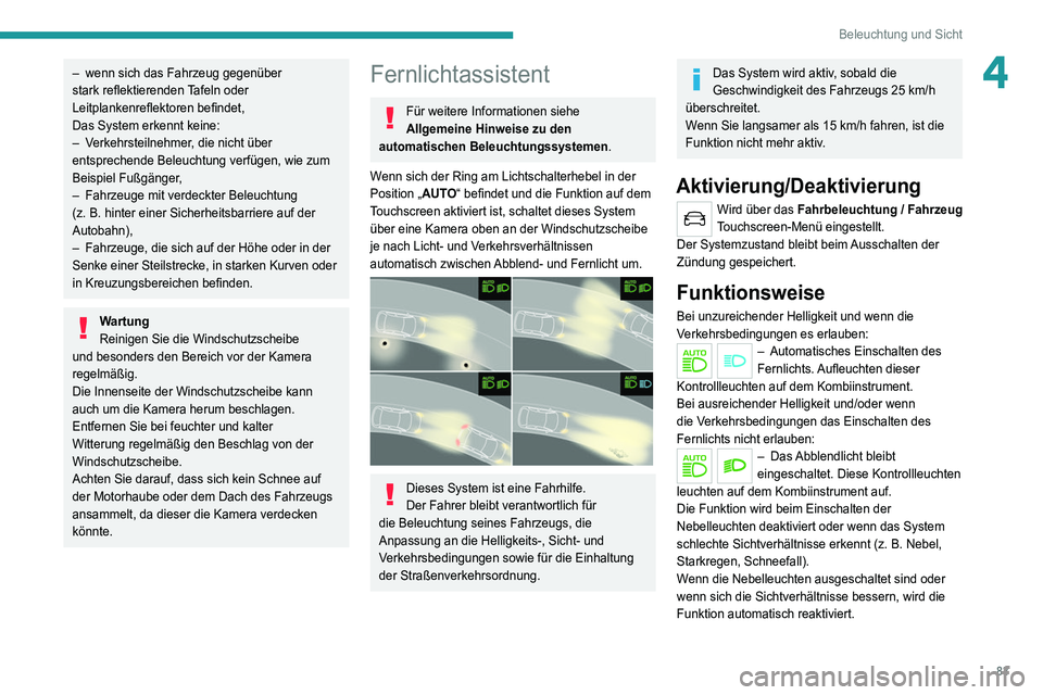 PEUGEOT 3008 2022 Betriebsanleitungen (in German) 83
Beleuchtung und Sicht
4– wenn sich das Fahrzeug gegenüber
stark reflektierenden Tafeln oder
Leitplankenreflektoren befindet,
Das System erkennt keine:
–
V
erkehrsteilnehmer, die nicht ü PEUGEOT 3008 2022 Betriebsanleitungen (in German) 83
Beleuchtung und Sicht
4– wenn sich das Fahrzeug gegenüber
stark reflektierenden Tafeln oder
Leitplankenreflektoren befindet,
Das System erkennt keine:
–
V
erkehrsteilnehmer, die nicht ü