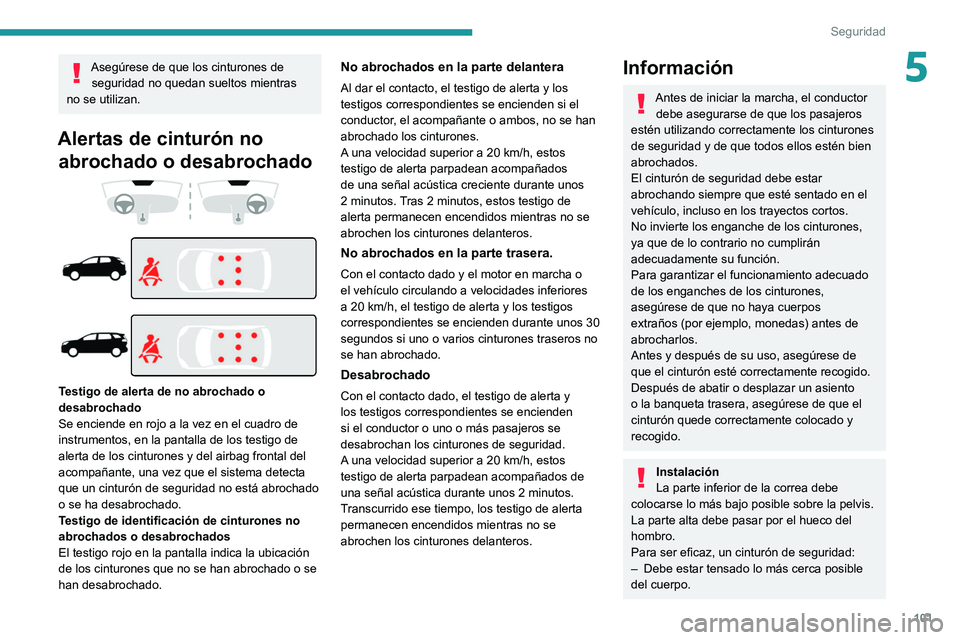 PEUGEOT 3008 2022 Manual del propietario (in Spanish) 101
Seguridad
5Asegúrese de que los cinturones de seguridad no quedan sueltos mientras
no se utilizan.
Alertas de cinturón no abrochado o desabrochado
Testigo de alerta de no abrochado PEUGEOT 3008 2022 Manual del propietario (in Spanish) 101
Seguridad
5Asegúrese de que los cinturones de seguridad no quedan sueltos mientras
no se utilizan.
Alertas de cinturón no abrochado o desabrochado
Testigo de alerta de no abrochado