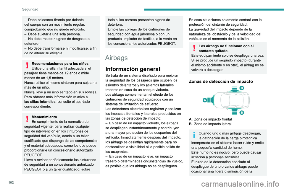 PEUGEOT 3008 2022 Manual del propietario (in Spanish) 102
Seguridad
– Debe colocarse tirando por delante
del cuerpo con un movimiento regular ,
comprobando que no quede retorcido.
–
Debe sujetar a una sola persona.
–
No debe mostrar signos d PEUGEOT 3008 2022 Manual del propietario (in Spanish) 102
Seguridad
– Debe colocarse tirando por delante
del cuerpo con un movimiento regular ,
comprobando que no quede retorcido.
–
Debe sujetar a una sola persona.
–
No debe mostrar signos d