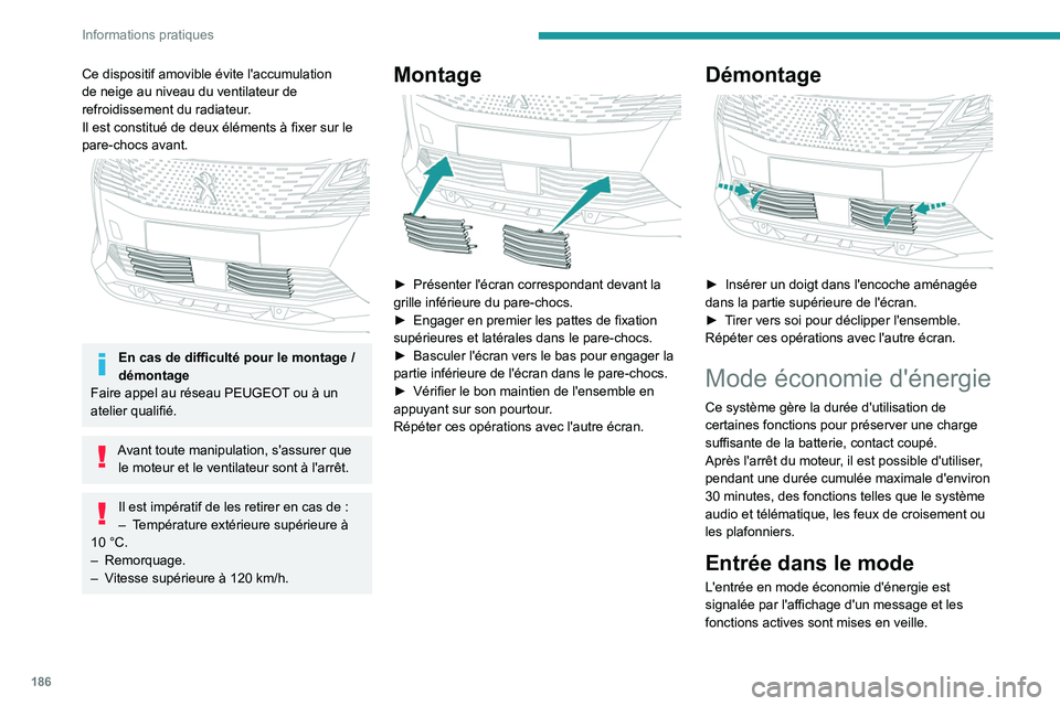 PEUGEOT 3008 2022 Manuel du propriétaire (in French) 186
Informations pratiques
Ce dispositif amovible évite l'accumulation
de neige au niveau du ventilateur de
refroidissement du radiateur.
Il est constitué de deux éléments à fixer sur le
p PEUGEOT 3008 2022 Manuel du propriétaire (in French) 186
Informations pratiques
Ce dispositif amovible évite l'accumulation
de neige au niveau du ventilateur de
refroidissement du radiateur.
Il est constitué de deux éléments à fixer sur le
p