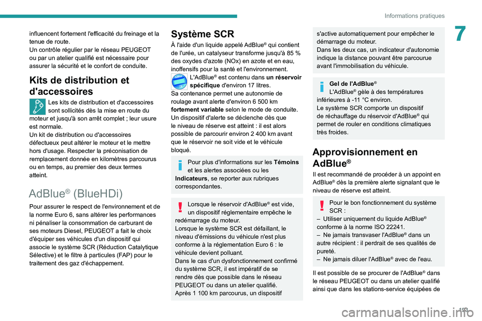 PEUGEOT 3008 2022 Manuel du propriétaire (in French) 193
Informations pratiques
7influencent fortement l'efficacité du freinage et la
tenue de route.
Un contrôle régulier par le réseau PEUGEOT
ou par un atelier qualifié est nécessaire pour
PEUGEOT 3008 2022 Manuel du propriétaire (in French) 193
Informations pratiques
7influencent fortement l'efficacité du freinage et la
tenue de route.
Un contrôle régulier par le réseau PEUGEOT
ou par un atelier qualifié est nécessaire pour