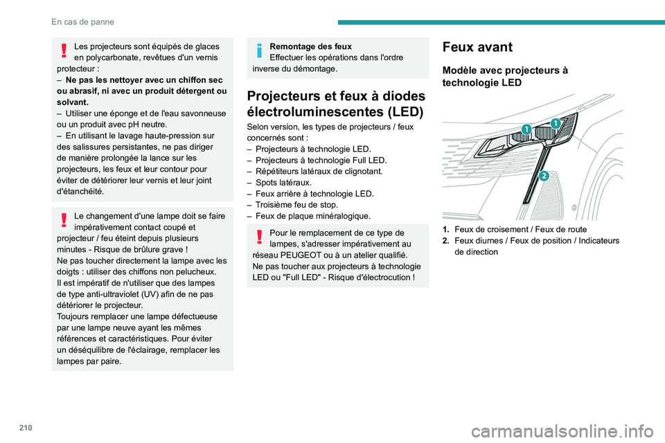 PEUGEOT 3008 2022 Manuel du propriétaire (in French) 210
En cas de panne
Les projecteurs sont équipés de glaces
en polycarbonate, revêtues d'un vernis
protecteur
:
–
Ne pas les nettoyer avec un chiffon sec
ou abrasif, ni avec un produit PEUGEOT 3008 2022 Manuel du propriétaire (in French) 210
En cas de panne
Les projecteurs sont équipés de glaces
en polycarbonate, revêtues d'un vernis
protecteur
:
–
Ne pas les nettoyer avec un chiffon sec
ou abrasif, ni avec un produit