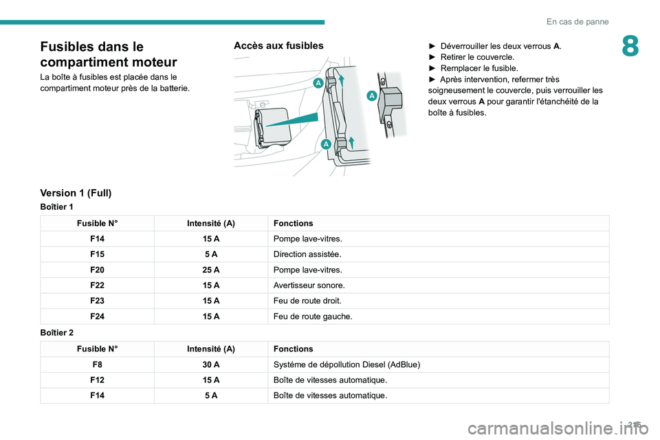 PEUGEOT 3008 2022 Manuel du propriétaire (in French) 215
En cas de panne
8Fusibles dans le
compartiment moteur
La boîte à fusibles est placée dans le
compartiment moteur près de la batterie.
Accès aux fusibles
► Déverrouiller les deux verro PEUGEOT 3008 2022 Manuel du propriétaire (in French) 215
En cas de panne
8Fusibles dans le
compartiment moteur
La boîte à fusibles est placée dans le
compartiment moteur près de la batterie.
Accès aux fusibles
► Déverrouiller les deux verro