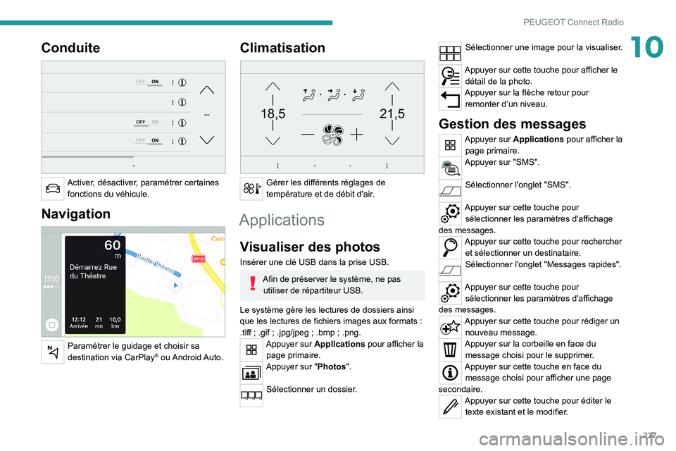 PEUGEOT 3008 2022 Manuel du propriétaire (in French) 237
PEUGEOT Connect Radio
10Conduite
Activer, désactiver, paramétrer certaines fonctions du véhicule.
Navigation
Paramétrer le guidage et choisir sa
destination via CarPlay® ou Android Au PEUGEOT 3008 2022 Manuel du propriétaire (in French) 237
PEUGEOT Connect Radio
10Conduite
Activer, désactiver, paramétrer certaines fonctions du véhicule.
Navigation
Paramétrer le guidage et choisir sa
destination via CarPlay® ou Android Au