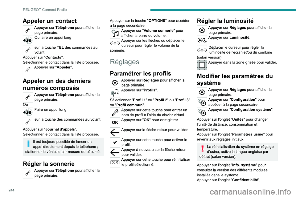 PEUGEOT 3008 2022 Manuel du propriétaire (in French) 244
PEUGEOT Connect Radio
Appeler un contact
Appuyer sur Téléphone pour afficher la page primaire.
Ou faire un appui long
sur la touche TEL des commandes au
volant.
Appuyer sur "Contacts" PEUGEOT 3008 2022 Manuel du propriétaire (in French) 244
PEUGEOT Connect Radio
Appeler un contact
Appuyer sur Téléphone pour afficher la page primaire.
Ou faire un appui long
sur la touche TEL des commandes au
volant.
Appuyer sur "Contacts"