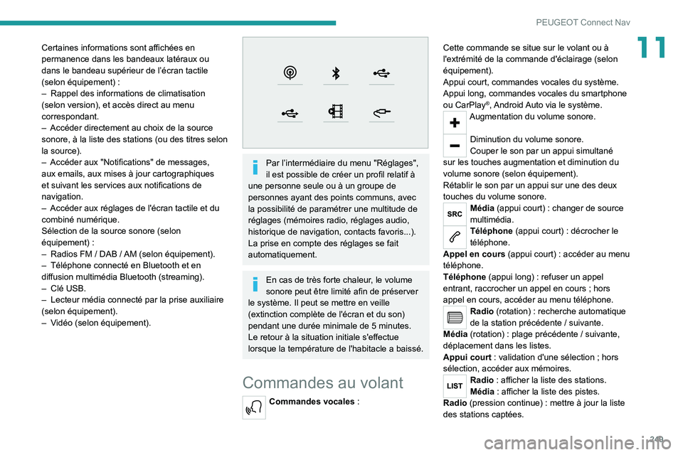 PEUGEOT 3008 2022 Manuel du propriétaire (in French) 249
PEUGEOT Connect Nav
11Certaines informations sont affichées en
permanence dans les bandeaux latéraux ou
dans le bandeau supérieur de l’écran tactile
(selon équipement) :
–
Rappel de PEUGEOT 3008 2022 Manuel du propriétaire (in French) 249
PEUGEOT Connect Nav
11Certaines informations sont affichées en
permanence dans les bandeaux latéraux ou
dans le bandeau supérieur de l’écran tactile
(selon équipement) :
–
Rappel de
