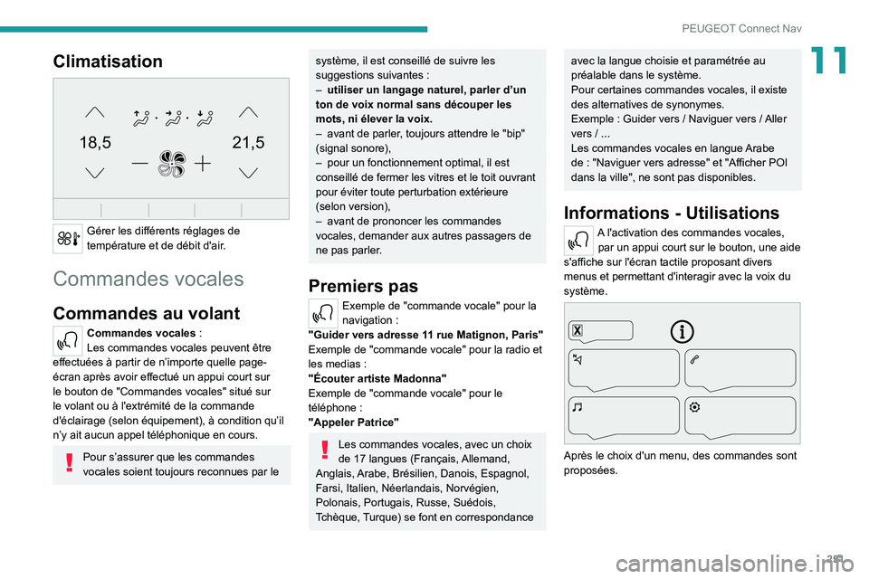 PEUGEOT 3008 2022 Manuel du propriétaire (in French) 251
PEUGEOT Connect Nav
11Climatisation
21,518,5
Gérer les différents réglages de
température et de débit d'air.
Commandes vocales
Commandes au volant
Commandes vocales :
Les commandes v PEUGEOT 3008 2022 Manuel du propriétaire (in French) 251
PEUGEOT Connect Nav
11Climatisation
21,518,5
Gérer les différents réglages de
température et de débit d'air.
Commandes vocales
Commandes au volant
Commandes vocales :
Les commandes v