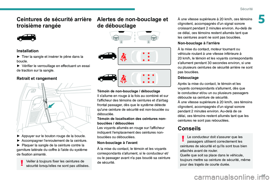PEUGEOT 3008 2022 Manuel du propriétaire (in French) 97
Sécurité
5Ceintures de sécurité arrière
troisième rangée
Installation
► Tirer la sangle et insérer le pêne dans la
boucle.
►
Vérifier le verrouillage en effectuant un essai
de PEUGEOT 3008 2022 Manuel du propriétaire (in French) 97
Sécurité
5Ceintures de sécurité arrière
troisième rangée
Installation
► Tirer la sangle et insérer le pêne dans la
boucle.
►
Vérifier le verrouillage en effectuant un essai
de