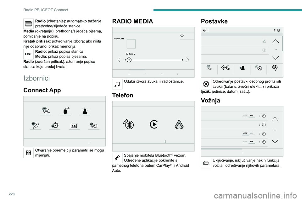 PEUGEOT 3008 2022  Upute Za Rukovanje (in Croatian) 228
Radio PEUGEOT Connect
Radio (okretanje): automatsko traženje 
prethodne/sljedeće stanice.
Media (okretanje): prethodna/sljedeća pjesma, 
pomicanje na popisu.
Kratak pritisak : potvrđivanje izb