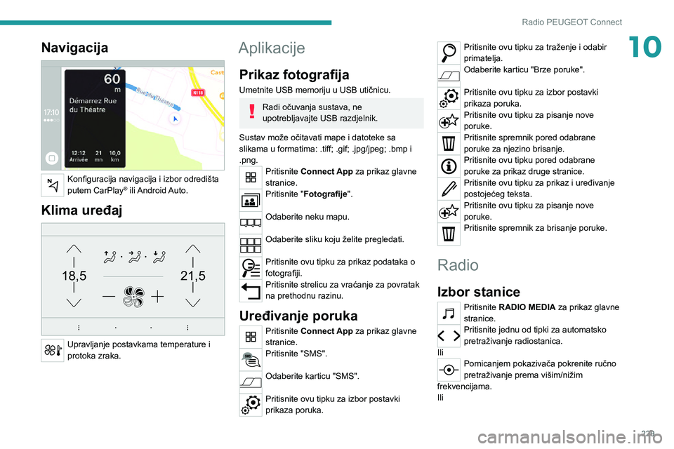 PEUGEOT 3008 2022  Upute Za Rukovanje (in Croatian) 229
Radio PEUGEOT Connect
10Navigacija 
 
Konfiguracija navigacija i izbor odredišta 
putem CarPlay® ili Android Auto.
Klima uređaj 
21,518,5
 
Upravljanje postavkama temperature i 
protoka zraka.
