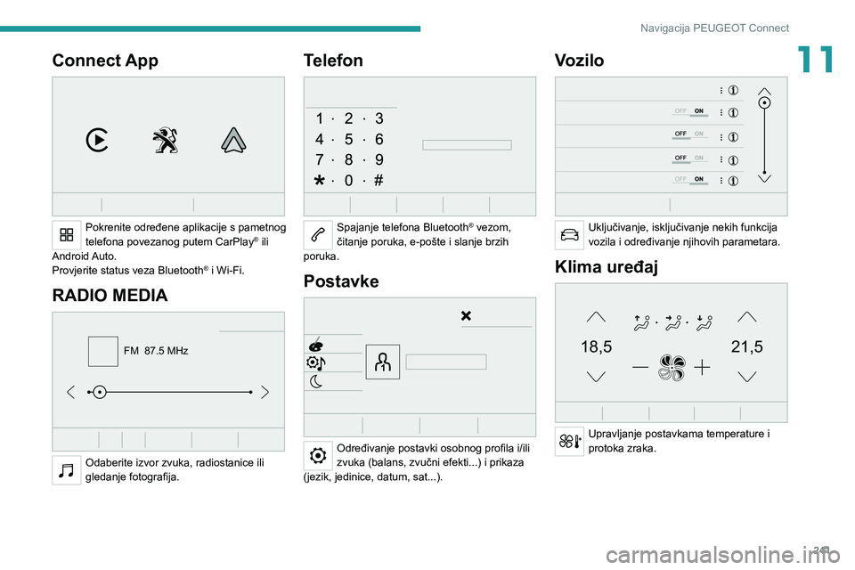 PEUGEOT 3008 2022  Upute Za Rukovanje (in Croatian) 241
Navigacija PEUGEOT Connect
11Connect App 
 
Pokrenite određene aplikacije s pametnog 
telefona povezanog putem CarPlay® ili 
Android Auto.
Provjerite status veza Bluetooth
® i Wi-Fi.
RADIO MEDI