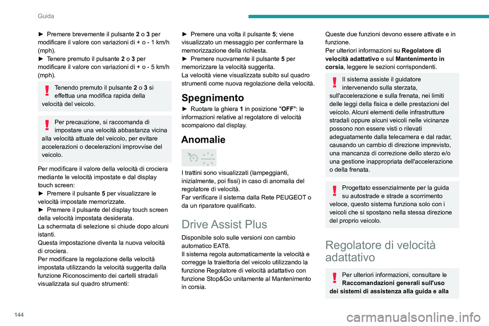 PEUGEOT 3008 2022 Manuale duso (in Italian) 144
Guida
â–º Premere brevemente il pulsante 2 o 3 per
modificare il valore con variazioni di + o - 1 km/h
(mph).
â–º
T
enere premuto il pulsante
2
o 3 per
modificare il valore con PEUGEOT 3008 2022 Manuale duso (in Italian) 144
Guida
â–º Premere brevemente il pulsante 2 o 3 per
modificare il valore con variazioni di + o - 1 km/h
(mph).
â–º
T
enere premuto il pulsante
2
o 3 per
modificare il valore con