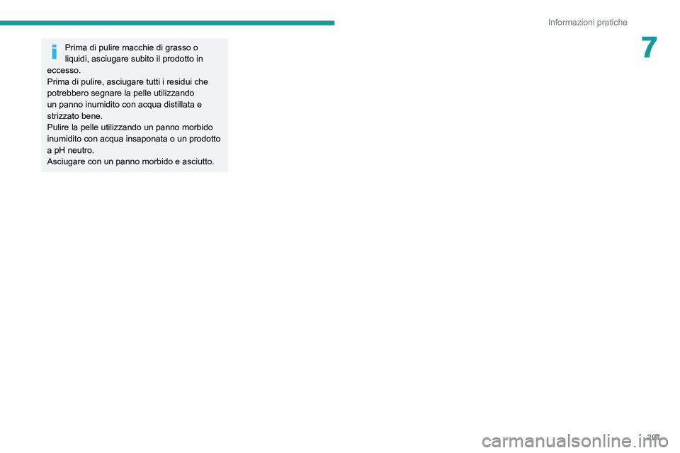 PEUGEOT 3008 2022  Manuale duso (in Italian) 201
Informazioni pratiche
7Prima di pulire macchie di grasso o 
liquidi, asciugare subito il prodotto in 
eccesso.
Prima di pulire, asciugare tutti i residui che 
potrebbero segnare la pelle utilizzan