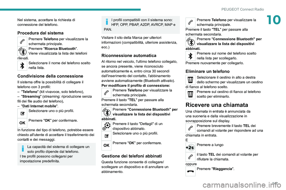 PEUGEOT 3008 2022  Manuale duso (in Italian) 247
PEUGEOT Connect Radio
10Nel sistema, accettare la richiesta di 
connessione del telefono.
Procedura dal sistema
Premere Telefono per visualizzare la 
schermata principale.
Premere "Ricerca Blu