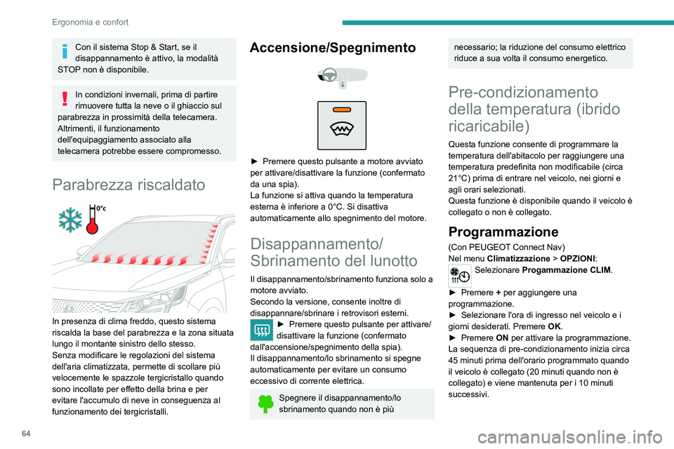 PEUGEOT 3008 2022 Manuale duso (in Italian) 64
Ergonomia e confort
Con il sistema Stop & Start, se il
disappannamento è attivo, la modalità
STOP non è disponibile.
In condizioni invernali, prima di partire
rimuovere tutta la neve o il ghi PEUGEOT 3008 2022 Manuale duso (in Italian) 64
Ergonomia e confort
Con il sistema Stop & Start, se il
disappannamento è attivo, la modalità
STOP non è disponibile.
In condizioni invernali, prima di partire
rimuovere tutta la neve o il ghi