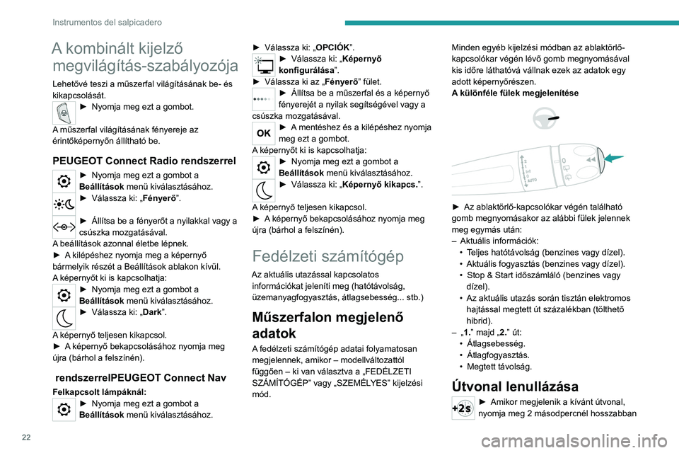 PEUGEOT 3008 2022 Kezelési útmutató (in Hungarian) 22
Instrumentos del salpicadero
az ablaktörlő-kapcsolókar végén található
gombot.
Az „1” és „2” utazások egymástól függetlenek, de
ugyanúgy működnek.
Meghatározások
Hatótá PEUGEOT 3008 2022 Kezelési útmutató (in Hungarian) 22
Instrumentos del salpicadero
az ablaktörlő-kapcsolókar végén található
gombot.
Az „1” és „2” utazások egymástól függetlenek, de
ugyanúgy működnek.
Meghatározások
Hatótá