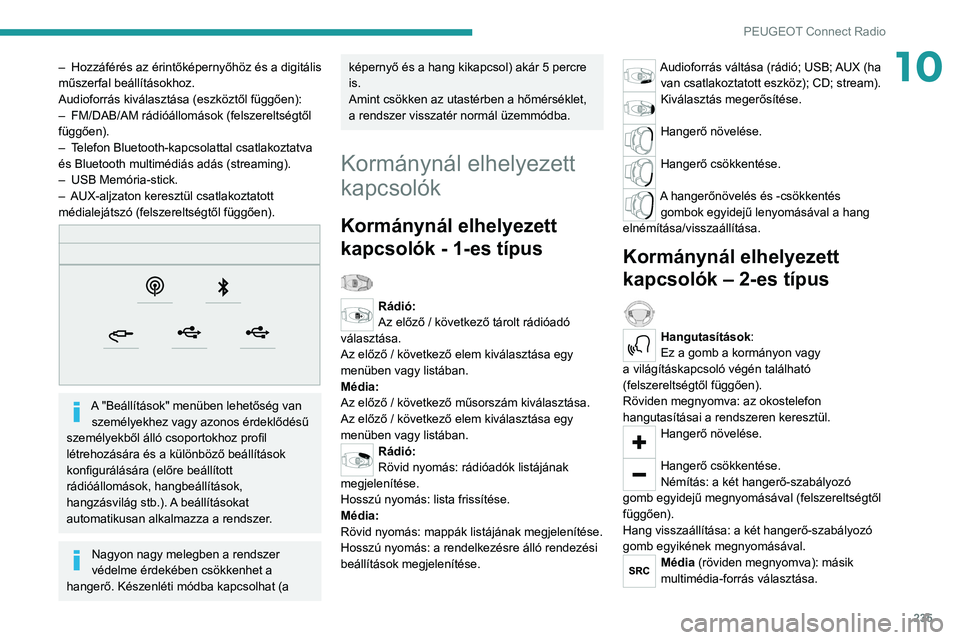 PEUGEOT 3008 2022 Kezelési útmutató (in Hungarian) 235
PEUGEOT Connect Radio
10– Hozzáférés az érintőképernyőhöz és a digitális
műszerfal beállításokhoz.
Audioforrás kiválasztása (eszköztől függően):
–
FM/DAB/AM rádióáll PEUGEOT 3008 2022 Kezelési útmutató (in Hungarian) 235
PEUGEOT Connect Radio
10– Hozzáférés az érintőképernyőhöz és a digitális
műszerfal beállításokhoz.
Audioforrás kiválasztása (eszköztől függően):
–
FM/DAB/AM rádióáll