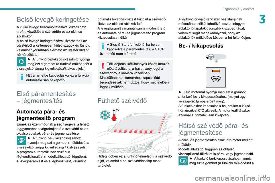 PEUGEOT 3008 2022 Kezelési útmutató (in Hungarian) 63
Ergonomía y confort
3Belső levegő keringetése
A külső levegő beáramoltatásával elkerülhető
a páraképződés a szélvédőn és az oldalsó
ablakokon.
A belső levegő keringtetésé PEUGEOT 3008 2022 Kezelési útmutató (in Hungarian) 63
Ergonomía y confort
3Belső levegő keringetése
A külső levegő beáramoltatásával elkerülhető
a páraképződés a szélvédőn és az oldalsó
ablakokon.
A belső levegő keringtetésé