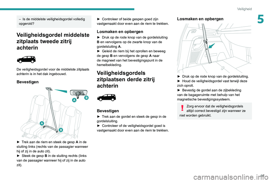 PEUGEOT 3008 2022  Instructieboekje (in Dutch) 99
Veiligheid
5– Is de middelste veiligheidsgordel volledig 
opgerold?
Veiligheidsgordel middelste 
zitplaats tweede zitrij 
achterin
 
 
De veiligheidsgordel voor de middelste zitplaats 
achterin i