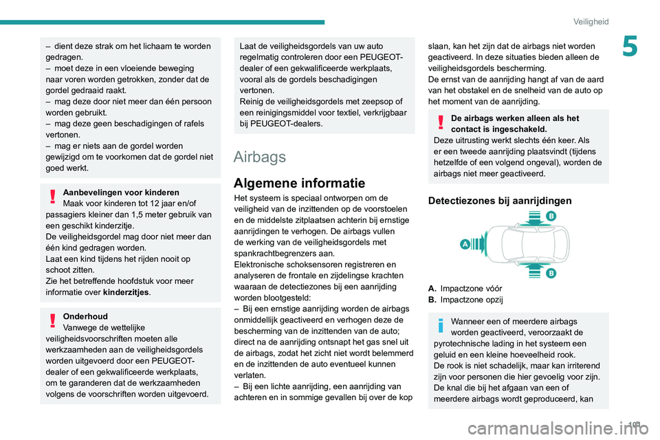 PEUGEOT 3008 2022  Instructieboekje (in Dutch) 101
Veiligheid
5– dient deze strak om het lichaam te worden 
gedragen.
–
 
moet deze in een vloeiende beweging 
naar voren worden getrokken, zonder dat de 
gordel gedraaid raakt.
–

 
mag deze d