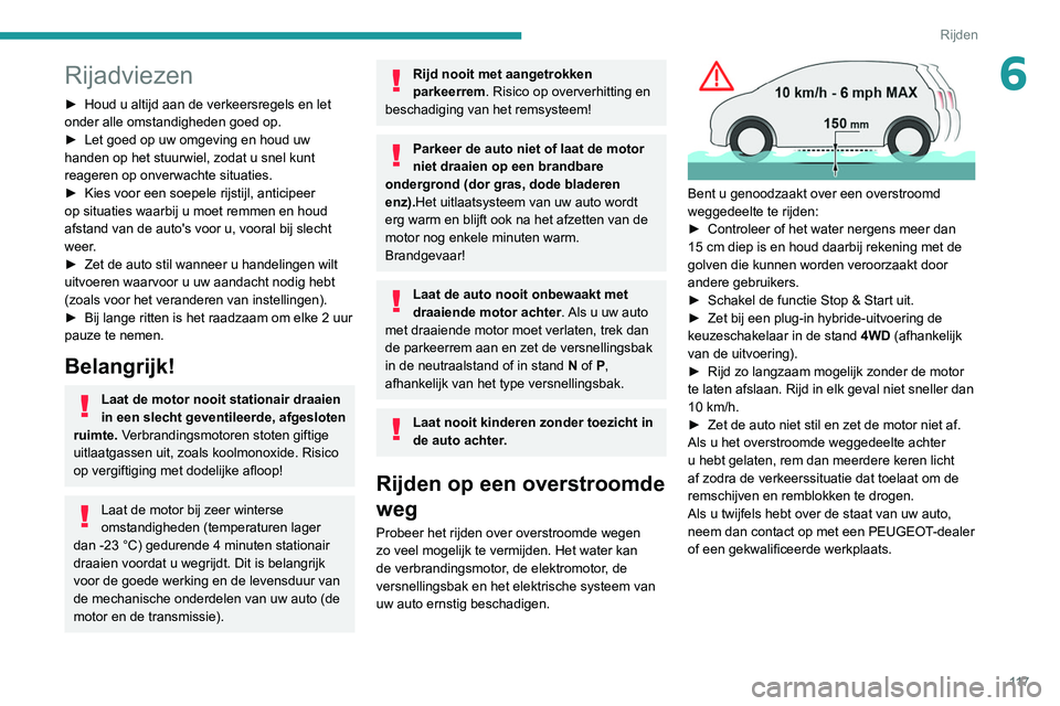 PEUGEOT 3008 2022  Instructieboekje (in Dutch) 11 7
Rijden
6Rijadviezen
► Houd u altijd aan de verkeersregels en let 
onder alle omstandigheden goed op.
►
 
Let goed op uw omgeving en houd uw 
handen op het stuurwiel, zodat u snel kunt 
reager
