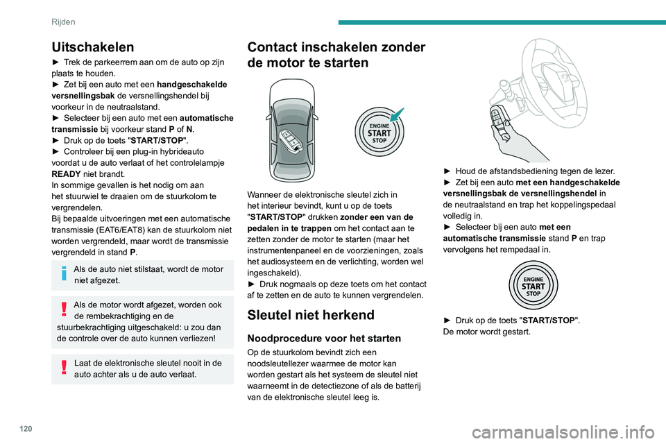 PEUGEOT 3008 2022  Instructieboekje (in Dutch) 120
Rijden
Noodprocedure voor het afzetten van 
de motor
 
 
Als de elektronische sleutel niet wordt 
gedetecteerd of zich niet meer in de 
detectiezone bevindt, verschijnt er een melding 
op het inst