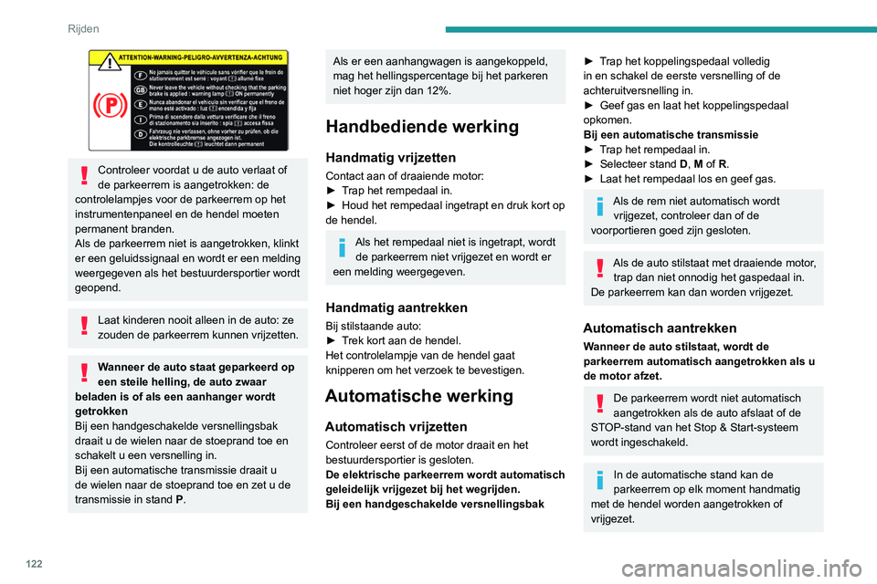 PEUGEOT 3008 2022  Instructieboekje (in Dutch) 122
Rijden
Bijzonderheden
De auto met draaiende motor op zijn 
plaats houden
Trek kort aan de hendel om de auto met 
draaiende motor op zijn plaats te houden.
De auto parkeren met vrijgezette 
parkeer