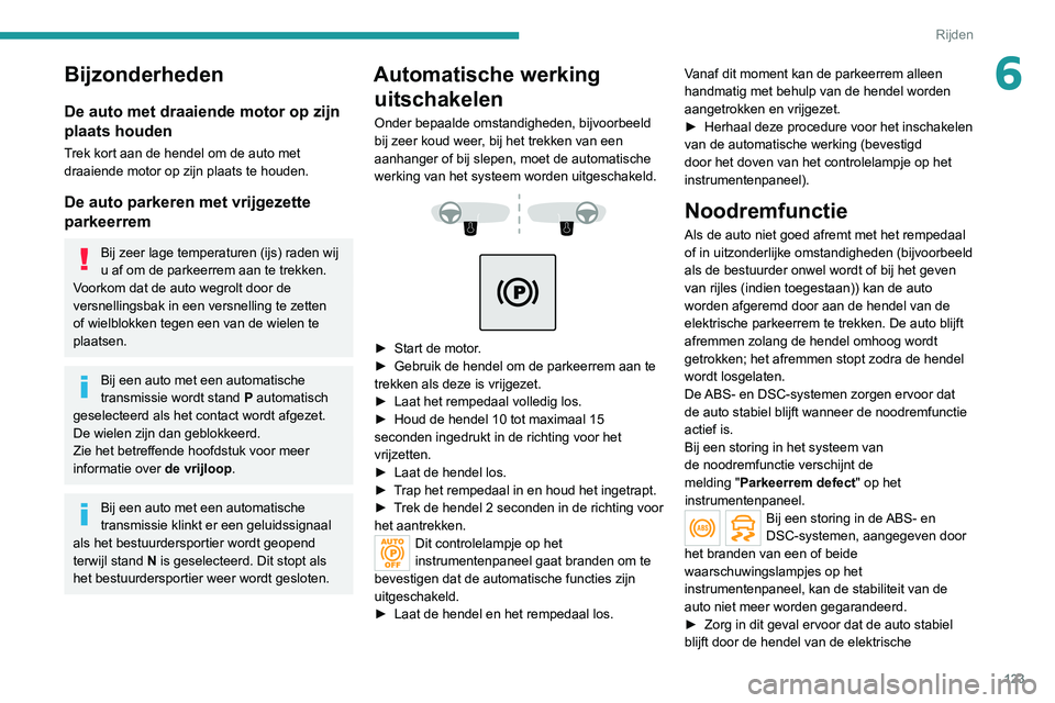 PEUGEOT 3008 2022  Instructieboekje (in Dutch) 123
Rijden
6Bijzonderheden
De auto met draaiende motor op zijn 
plaats houden
Trek kort aan de hendel om de auto met 
draaiende motor op zijn plaats te houden.
De auto parkeren met vrijgezette 
parkee