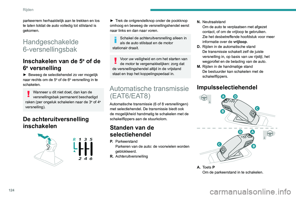 PEUGEOT 3008 2022  Instructieboekje (in Dutch) 124
Rijden
parkeerrem herhaaldelijk aan te trekken en los 
te laten totdat de auto volledig tot stilstand is 
gekomen.
Handgeschakelde 
6-versnellingsbak
Inschakelen van de 5e of de 
6
e versnelling
