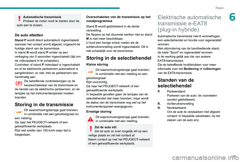 PEUGEOT 3008 2022  Instructieboekje (in Dutch) 127
Rijden
6Automatische transmissie
Probeer de motor nooit te starten door de 
auto aan te duwen.
De auto afzetten
Stand P wordt direct automatisch ingeschakeld 
wanneer het contact wordt afgezet, on