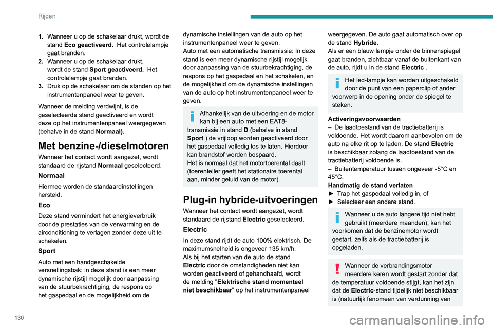 PEUGEOT 3008 2022  Instructieboekje (in Dutch) 130
Rijden
de olie door brandstof in de olie). Vervolgens 
wordt een melding weergegeven op het 
instrumentenpaneel ("ZEV-stand niet 
beschikbaar: automatische werking 
ingeschakeld").
Om weer