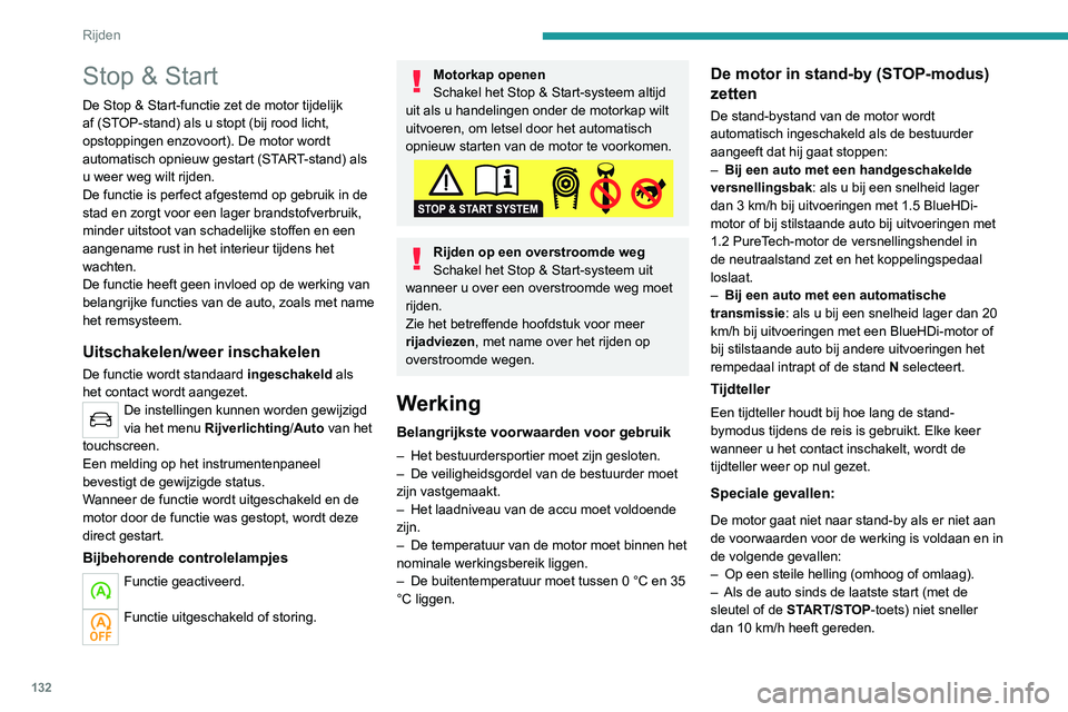 PEUGEOT 3008 2022  Instructieboekje (in Dutch) 132
Rijden
– Als de elektrische parkeerrem is/wordt 
aangetrokken.
–  Als de motor moet draaien om het interieur op 
een aangename temperatuur te houden.
–  Als de ontwaseming is ingeschakeld.
I
