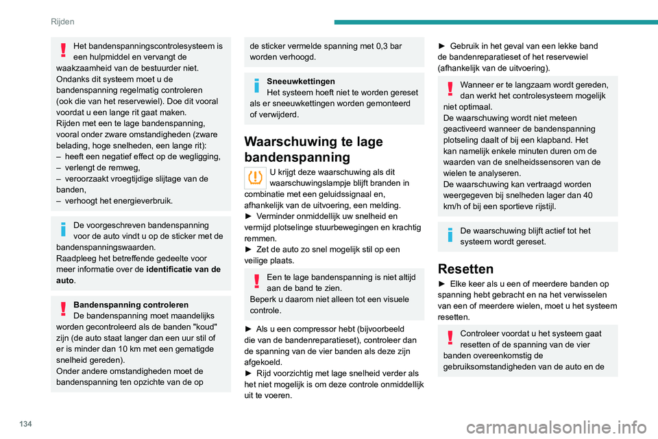 PEUGEOT 3008 2022  Instructieboekje (in Dutch) 134
Rijden
waarden op de sticker met de 
bandenspanningen is.
Controleer de bandenspanning van de vier 
banden voordat u de resetprocedure uitvoert.
Het systeem geeft geen advies als de 
bandenspannin
