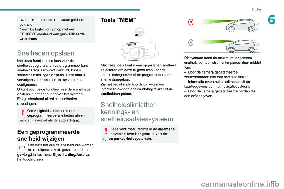 PEUGEOT 3008 2022  Instructieboekje (in Dutch) 137
Rijden
6overeenkomt met de ter plaatse geldende 
eenheid.
Neem bij twijfel contact op met een 
PEUGEOT-dealer of een gekwalificeerde 
werkplaats.
Snelheden opslaan
Met deze functie, die alleen voo