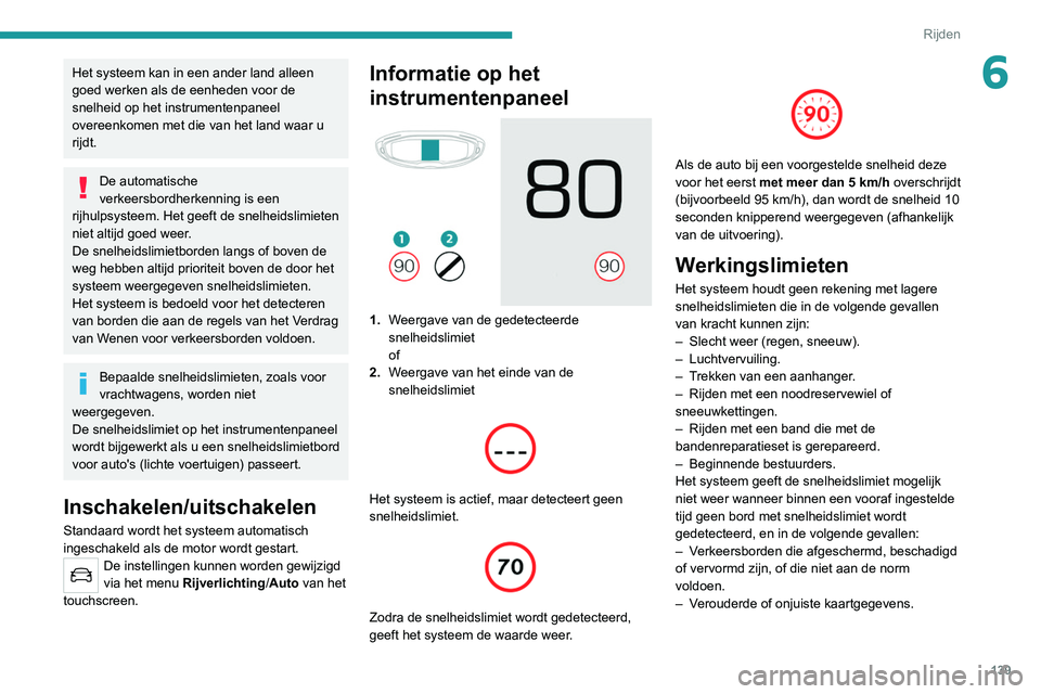 PEUGEOT 3008 2022  Instructieboekje (in Dutch) 139
Rijden
6Het systeem kan in een ander land alleen 
goed werken als de eenheden voor de 
snelheid op het instrumentenpaneel 
overeenkomen met die van het land waar u 
rijdt.
De automatische 
verkeer