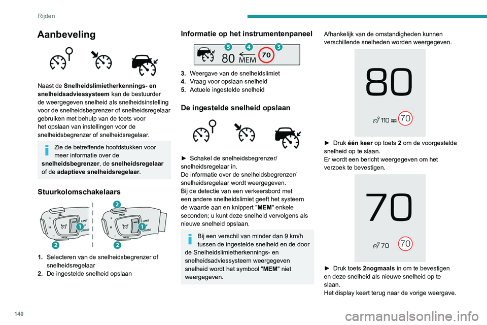 PEUGEOT 3008 2022  Instructieboekje (in Dutch) 140
Rijden
Uitgebreide 
verkeersbordherkenning
Raadpleeg de algemene adviezen over 
het gebruik van de rij- en 
parkeerhulpsystemen  voor meer informatie.
 
 
Dit aanvullende systeem herkent deze 
ver