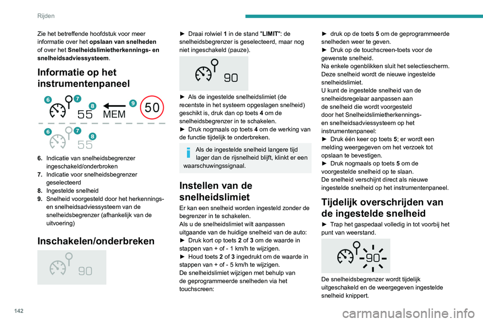 PEUGEOT 3008 2022  Instructieboekje (in Dutch) 142
Rijden
► Laat het gaspedaal los om weer terug te 
keren naar een snelheid lager dan de ingestelde 
snelheid.
Wanneer de snelheid niet door handelingen 
van de bestuurder wordt overschreden (zoal