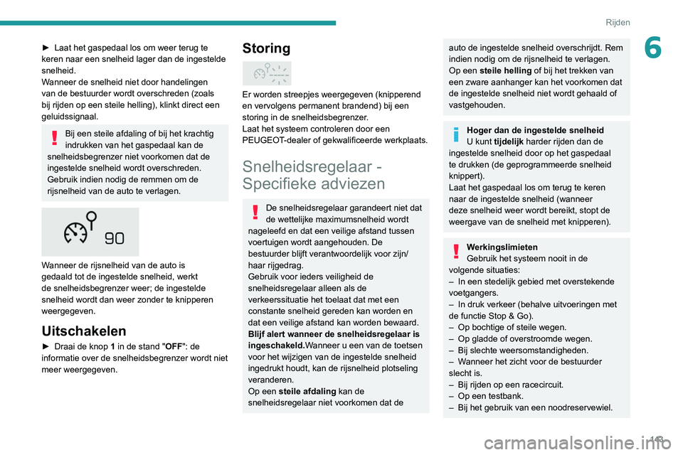 PEUGEOT 3008 2022  Instructieboekje (in Dutch) 143
Rijden
6► Laat het gaspedaal los om weer terug te 
keren naar een snelheid lager dan de ingestelde 
snelheid.
W
anneer de snelheid niet door handelingen 
van de bestuurder wordt overschreden (zo