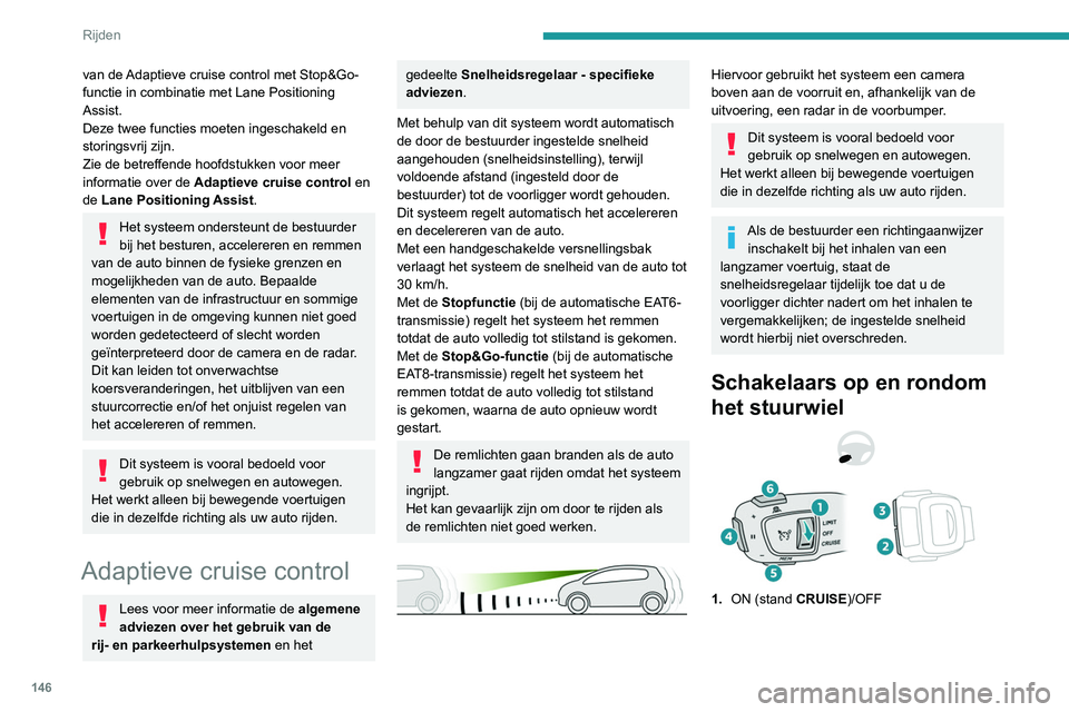 PEUGEOT 3008 2022  Instructieboekje (in Dutch) 146
Rijden
2.Activeren van de snelheidsregelaar met de 
actuele rijsnelheid/verlagen van de ingestelde 
snelheid
3. Activeren van de snelheidsregelaar met 
de actuele rijsnelheid/verhogen van de 
inge