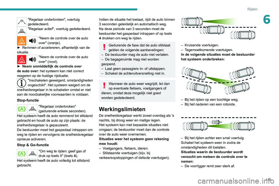 PEUGEOT 3008 2022  Instructieboekje (in Dutch) 149
Rijden
6"Regelaar onderbroken", voertuig 
gedetecteerd.
"Regelaar actief", voertuig gedetecteerd. 
"Neem de controle over de auto 
over" (oranje).
►
 
Remmen of accelerer
