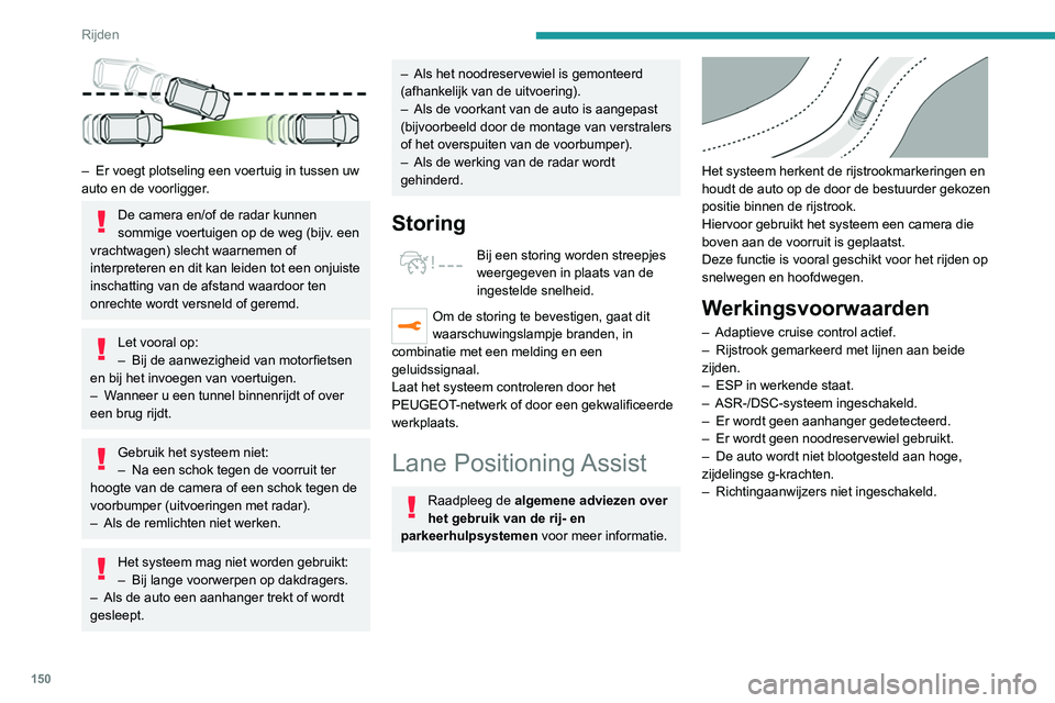 PEUGEOT 3008 2022  Instructieboekje (in Dutch) 150
Rijden
Inschakelen/uitschakelen 
 
 
 
►  Druk terwijl de Adaptieve cruise control met 
Stop & Go-functie is ingeschakeld op deze toets.
Dit wordt bevestigd door:
–  Het groen branden van het 