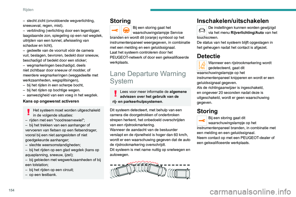PEUGEOT 3008 2022  Instructieboekje (in Dutch) 154
Rijden
Active Lane Keeping Assistance
Lees voor meer informatie de  algemene 
adviezen over het gebruik van de 
rij- en parkeerhulpsystemen.
Het systeem corrigeert de koers van de auto 
door de be