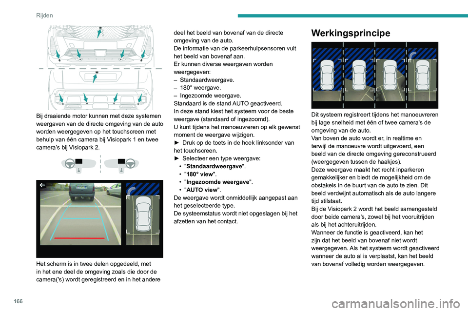 PEUGEOT 3008 2022  Instructieboekje (in Dutch) 166
Rijden
Visiopark 1
Beeld achterzijde 
 
U activeert de camera op de achterklep door 
de achteruitversnelling in te schakelen en niet 
harder dan 10 km/h te rijden.
De functie wordt uitgeschakeld:
