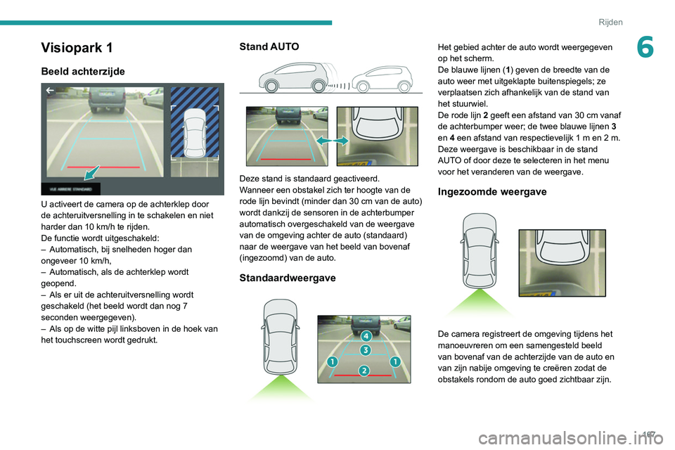 PEUGEOT 3008 2022  Instructieboekje (in Dutch) 167
Rijden
6Visiopark 1
Beeld achterzijde 
 
U activeert de camera op de achterklep door 
de achteruitversnelling in te schakelen en niet 
harder dan 10  km/h te rijden.
De functie wordt uitgeschakeld