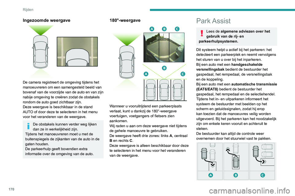 PEUGEOT 3008 2022  Instructieboekje (in Dutch) 170
Rijden
Het Park Assist-systeem assisteert u bij de 
volgende manoeuvres:
A.Fileparkeren
B. Uitparkeren na fileparkeren
C. Inparkeren in een vak haaks op de rijbaan
Het Park Assist-systeem werkt ni