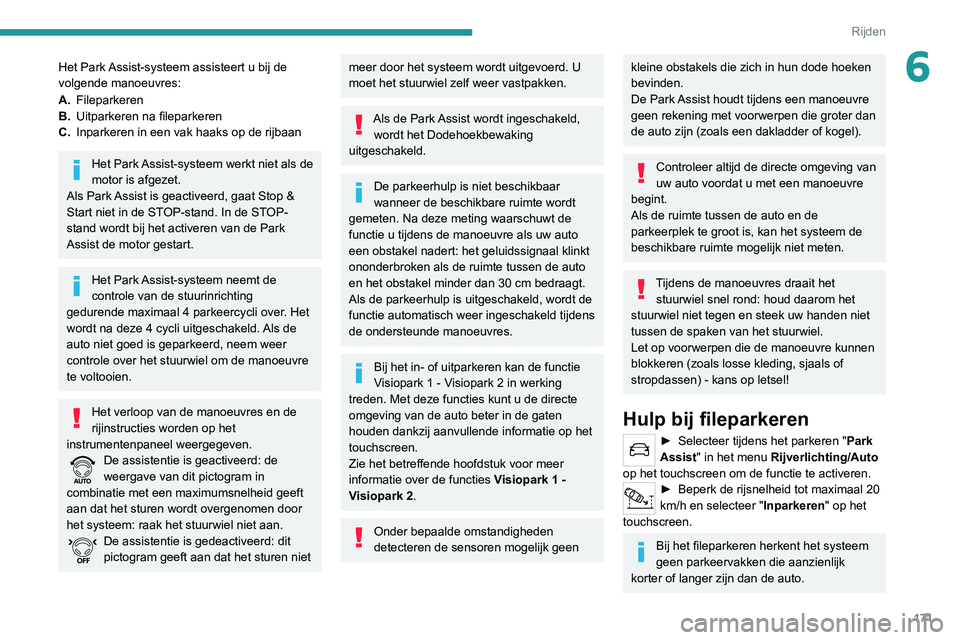 PEUGEOT 3008 2022  Instructieboekje (in Dutch) 171
Rijden
6Het Park Assist-systeem assisteert u bij de 
volgende manoeuvres:
A.Fileparkeren
B. Uitparkeren na fileparkeren
C. Inparkeren in een vak haaks op de rijbaan
Het Park Assist-systeem werkt n