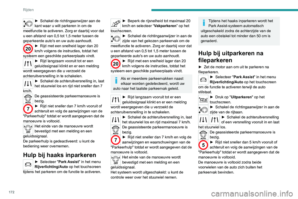 PEUGEOT 3008 2022  Instructieboekje (in Dutch) 172
Rijden
Het einde van de manoeuvre wordt 
bevestigd met een melding en een 
geluidssignaal.
Het systeem wordt uitgeschakeld: u kunt de 
controle weer over het stuurwiel nemen.
Uitschakelen
Het syst