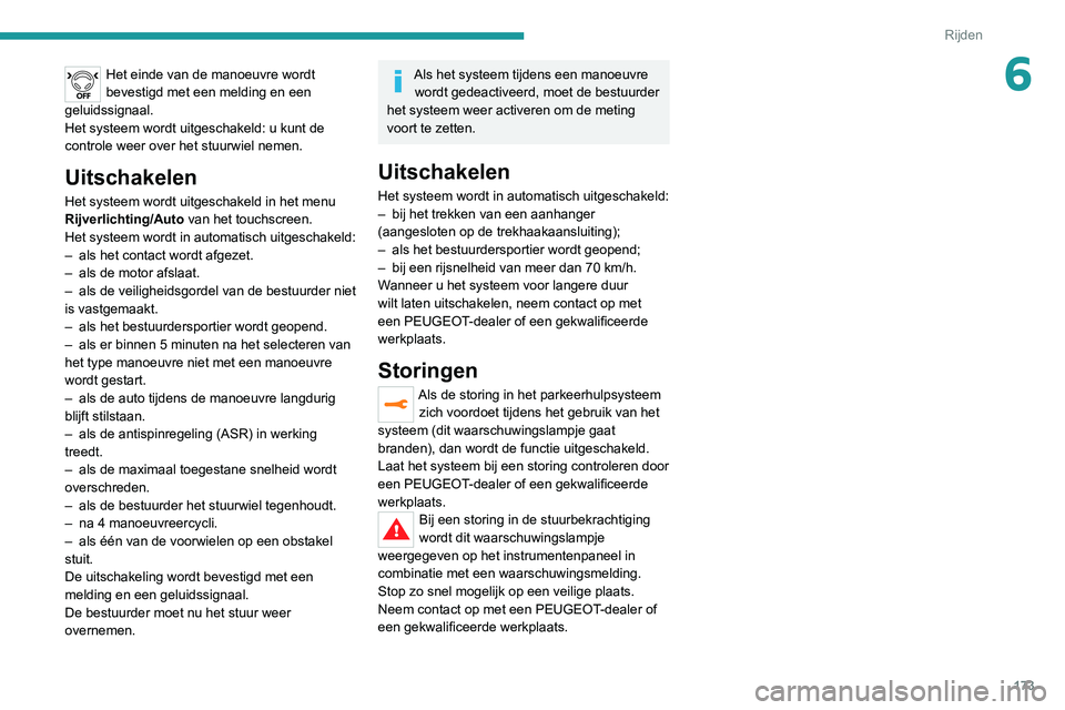 PEUGEOT 3008 2022  Instructieboekje (in Dutch) 173
Rijden
6Het einde van de manoeuvre wordt 
bevestigd met een melding en een 
geluidssignaal.
Het systeem wordt uitgeschakeld: u kunt de 
controle weer over het stuurwiel nemen.
Uitschakelen
Het sys