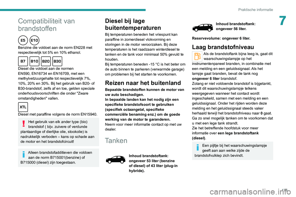 PEUGEOT 3008 2022  Instructieboekje (in Dutch) 175
Praktische informatie
7Compatibiliteit van 
brandstoffen
Benzine die voldoet aan de norm EN228 met 
respectievelijk tot 5% en 10% ethanol.
Diesel die voldoet aan de normen 
EN590, EN16734 en EN167