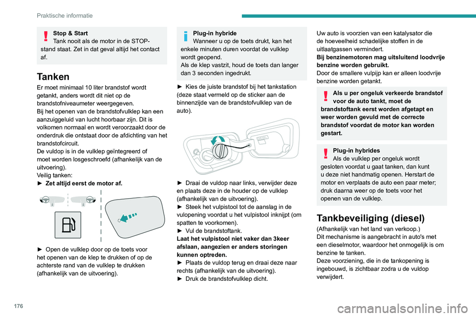 PEUGEOT 3008 2022  Instructieboekje (in Dutch) 176
Praktische informatie
Stop & Start
Tank nooit als de motor in de STOP-
stand staat. Zet in dat geval altijd het contact 
af.
Tanken
Er moet minimaal 10 liter brandstof wordt 
getankt, anders wordt